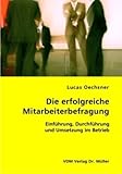 Die erfolgreiche Mitarbeiterbefragung: Einführung, Durchführung und Umsetzung im Betrieb