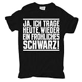 Männer und Herren T-Shirt Ja, ich trage heut Wieder EIN fröhliches SCHWARZ