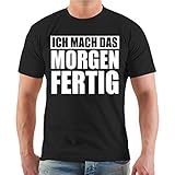Männer und Herren T-Shirt Ich mach das Morgen fertig Größe S - 8XL