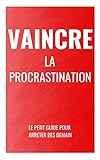 Vaincre la procrastination: Le petit guide pour arrêter dès demain : (French Edition)