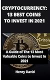 CRYPTOCURRENCY: 13 BEST COINS TO INVEST IN 2021: A Guide of The 13 Most Valuable Coins to Invest In 2021 (English Edition)