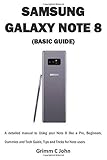 SAMSUNG GALAXY NOTE 8 (BASIC GUIDE): A detailed manual to Using your Note 8 like a Pro, Beginners, Dummies and Tech Guide, Tips and Tricks for N