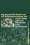 Der Kampf um die Demokratisierung der Justiz: Richter, Politik und Öffentlichkeit in der Bundesrepublik (Campus Historische Studien, 47)
