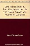 Eine Frau kommt zu früh : das Leben der Iris von Roten, Autorin von 'Frauen im Laufgitter'
