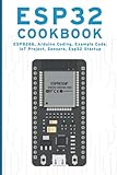 ESP32 COOKBOOK: ESP8266, Arduino Coding, Example Code, IoT Project, Sensors, Esp32 Startup