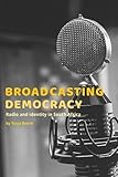 Bosch, T: Broadcasting Democracy: Radio and Identity in S