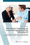 Mitarbeiter-Coaching als entwicklungsorientierter Führungsstil: Die Rolle des Vorgesetzten im betrieblichen Spannungsfeld zwischen Führung und Coaching
