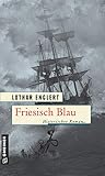 Friesisch Blau: Historischer Roman (Historische Romane im GMEINER-Verlag)