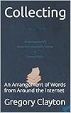 Collecting: An Arrangement of Words from Around the Internet (English Edition)