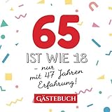 65 ist wie 18 - nur mit 47 Jahren Erfahrung: Gästebuch zum 65.Geburtstag für Mann oder Frau - 65 Jahre - Geschenk & Lustige Deko - Buch für Glückwünsche und Fotos der G