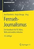 Fernseh-Journalismus: Ein Handbuch für TV, Video, Web und mobiles Arbeiten (Journalistische Praxis)