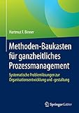 Methoden-Baukasten für ganzheitliches Prozessmanagement: Systematische Problemlösungen zur Organisationsentwicklung und -gestaltung