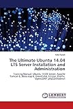 The Ultimate Ubuntu 14.04 LTS Server Installation and Administration: Training Manual: Ubuntu 14.04 Server; Apache Tomcat 8, JBoss-eap 6, GlassFish4, Eclipse, Postfix, OpenLDAP, phpLD