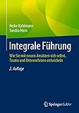 Integrale Führung: Wie Sie mit neuen Ansätzen sich selbst, Teams und Unternehmen entwick