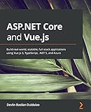 ASP.NET Core and Vue.js: Build real-world, scalable, full-stack applications using Vue.js 3, TypeScript, .NET 5,