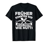 FRÜHER KONNTEN WIR KOCHEN WIE MUTTI T-S