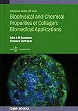 Biophysical and Chemical Properties of Collagen: Biomedical Applications: Biomedical applications (Programme: Iop Expanding Physics)