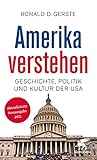 Amerika verstehen: Geschichte, Politik und Kultur der US