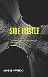 SIDE HUSTLE : how to make money through the internet (English Edition)