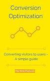 Conversion Optimization: Converting visitors to users - A simple guide (English Edition)