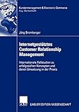 Internetgestütztes Customer Relationship Management: Internationale Fallstudien zu erfolgreichen Konzepten und deren Umsetzung in der Praxis (Kundenmanagement & Electronic Commerce)