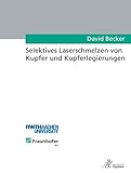 Selektives Laserschmelzen von Kupfer und Kupferlegierung