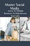 Master Social Media: Access To Multiple Resources To Help Increase Your Sales: Crush The Game Of Social M