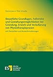 Steuerliche Grundlagen, Fallstricke und Gestaltungsmöglichkeiten bei Gründung, Erwerb und Veräußerung von Physiotherapiepraxen: mit Übersichten und Musterformulierung