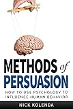Methods of Persuasion: How to Use Psychology to Influence Human B