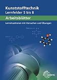 Arbeitsblätter Kunststofftechnik Lernfelder 5-8: Lernsituationen mit Versuchen und Übung