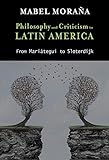 Philosophy and Criticism in Latin America: From Mariátegui to Sloterdijk (Cambria Latin American Literatures and Cultures Se)