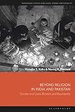 Beyond Religion in India and Pakistan: Gender and Caste, Borders and Boundaries (Bloomsbury Studies in Religion, Gender, and Sexuality) (English Edition)