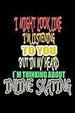 I Might Look Like I'm Listening To You But In My Head I'm Thinking About Inline skating: Blank Lined journal Notebook for Inline skating lovers - ... boys who practicing the Inline skating hobby