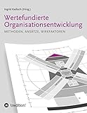 Wertefundierte Organisationsentwicklung: Methoden, Ansätze, Wirkfak