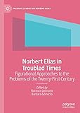 Norbert Elias in Troubled Times: Figurational Approaches to the Problems of the Twenty-First Century (Palgrave Studies on Norbert Elias) (English Edition)
