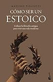 Cómo ser un estoico: Utilizar la filosofía antigua para vivir una vida moderna (Divulgación)