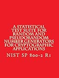 A Statistical Test Suite for Random and Pseudorandom Number Generators for Cryptographic Applications: NIST SP 800 22 (English Edition)