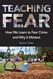 Teaching Fear: How We Learn to Fear Crime and Why It M