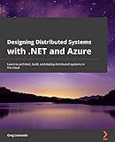 Designing Distributed Systems with .NET and Azure: Learn to architect, build, and deploy distributed systems in the cloud (English Edition)