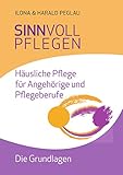 Sinnvoll pflegen: Häusliche Pflege für Angehörige und Pflegeb