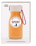 Smoothies für den Sport: Vor und nach dem Training. 65 Rezepte fü