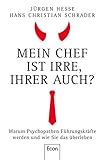 Mein Chef ist irre – Ihrer auch?: Warum Psychopathen Führungskräfte werden und wie Sie das überleb