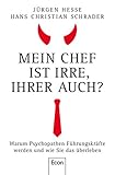 Mein Chef ist irre – Ihrer auch?: Warum Psychopathen Führungskräfte werden und wie Sie das überleb