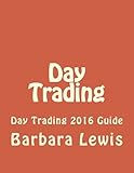 Day Trading: Day Trading 2016 Guide (Stock Trading, Day Trading, Stock Market, Binary Options, Penny Stocks, ETF, Covered Calls, Options, Stocks, Forex, Band 1)