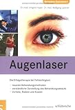 Augenlaser: Die Erfolgstherapie bei Fehlsichtigkeit / neueste Behandlungsmethoden / verständliche Darstellung des Behandlungsablaufs / Vorteile, Risik