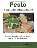 Pesto - Ausgefallene Rezept Ideen: Pesto die volle Heilkraft der Natur fü