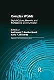 Complex Worlds: Digital Culture, Rhetoric and Professional Communication (Baywood's Technical Communications)