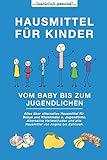 Hausmittel für Kinder | Vom Baby bis zum Jugendlichen: Alles über alternative Hausmittel für Babys und Kleinkinder u. Jugendliche. Alternative Heilmethoden und alte Hausmittel von Angina bis Zahnw