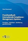 Praxishandbuch internationale Compliance-Management-Systeme: Grundsätze - Checklisten - Zertifizierung gemäß ISO 19600