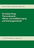 Formelsammlung Thermodynamik, Wärme- und Stoffübertragung und Strömungsmechanik: mit Stoffwertetabellen und -diag